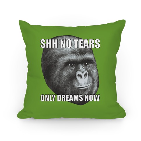 Shh No Tears Now Only Dreams Pillow