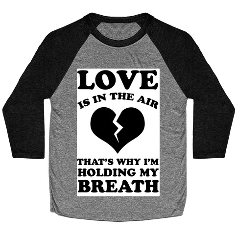 Love is in the Air. That's Why I'm Holding my Breath Baseball Tee