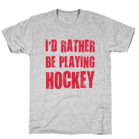 I'd Rather Be Playing Hockey T-Shirts | LookHUMAN