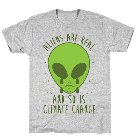 Aliens Are Real And So Is Climate Change T-Shirt