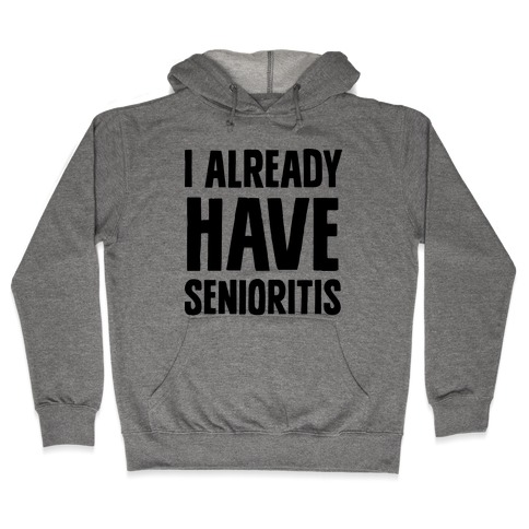 I Already Have Senioritis Hooded Sweatshirt