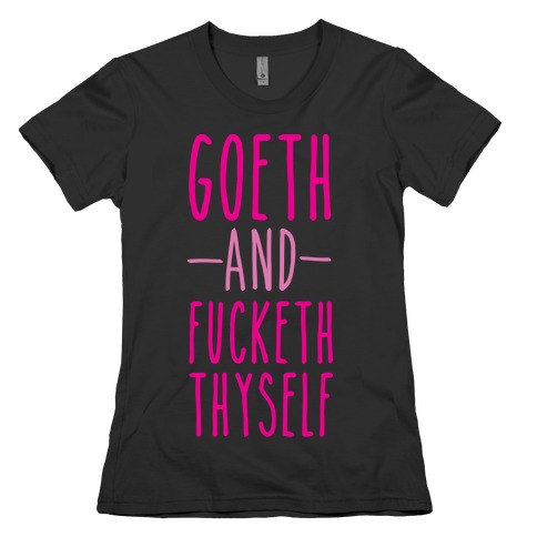 Goeth And F***eth Thyself Womens T-Shirt