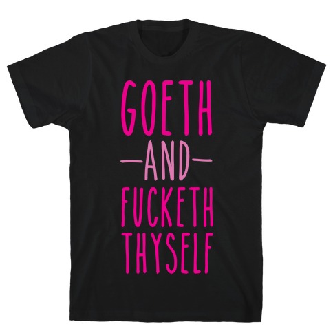 Goeth And F***eth Thyself T-Shirt