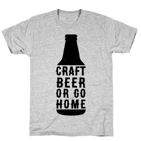 Craft Beer Or Go home T-Shirt