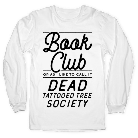 Book Club Or As I Like To Call It Dead Tattooed Tree Society Long Sleeve  T-Shirts | LookHUMAN