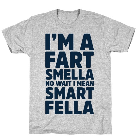 I'm a Fart Smella No Wait I Mean Smart Fella - T-Shirts - LookHUMAN.