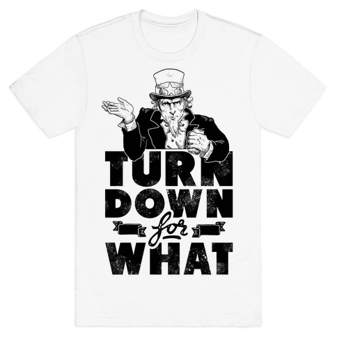 Turn Down For What Uncle Sam T-Shirt