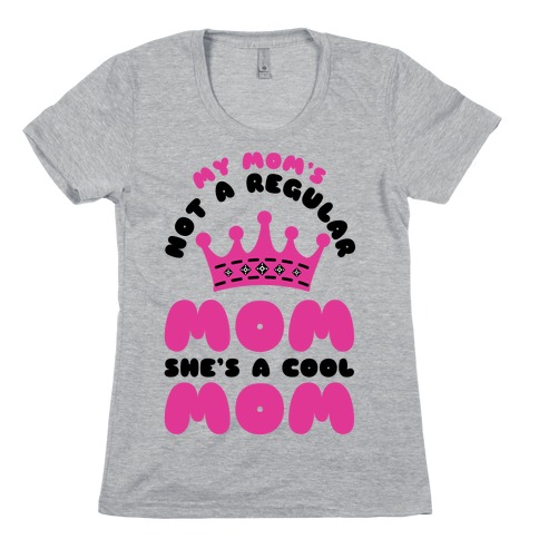 My Mom's Not a Regular Mom She's a Cool Mom Womens T-Shirt