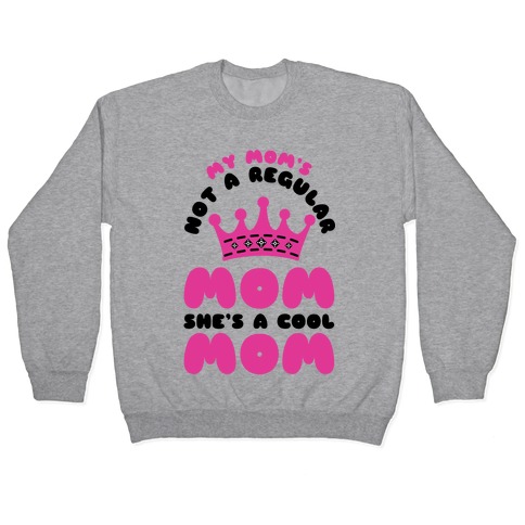 My Mom's Not a Regular Mom She's a Cool Mom Pullover