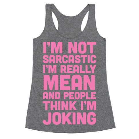 I'm Really Mean And People Think I'm Joking Racerback Tank Top