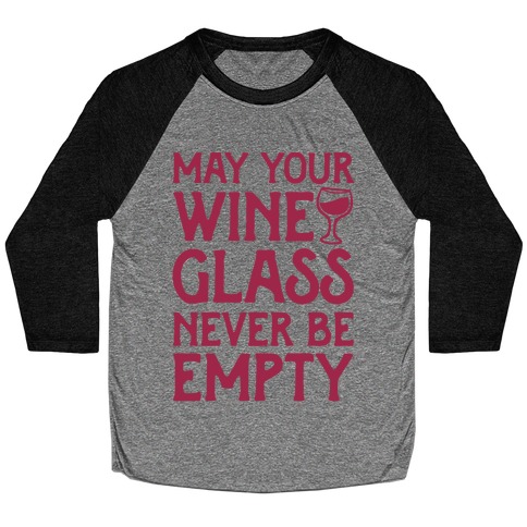 May Your Wine Glass Never Be Empty Baseball Tee