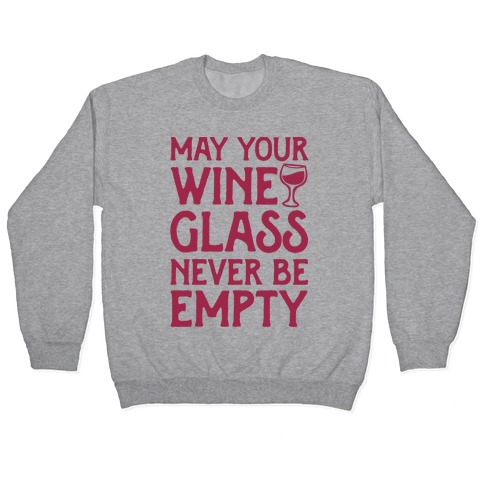 May Your Wine Glass Never Be Empty Pullover