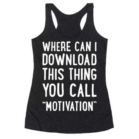Where Can I Download This Thing You Call "Motivation" Racerback Tank Top