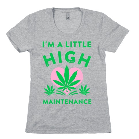 I'm a Little High Maintenance Womens T-Shirt