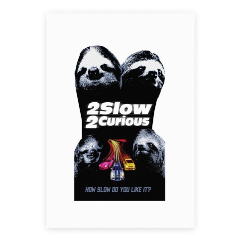 2 Slow 2 Curious Print Poster