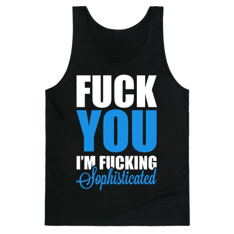 F*** You! I'm F***ing Sophisticated! Tank Top