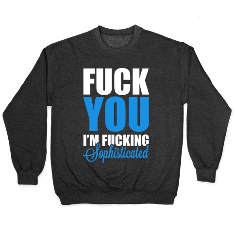 F*** You! I'm F***ing Sophisticated! Pullover