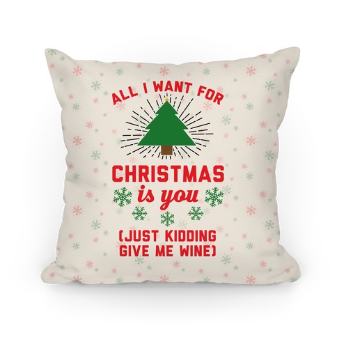 All I Want For Christmas Is You (Just Kidding Give Me Wine) Pillow