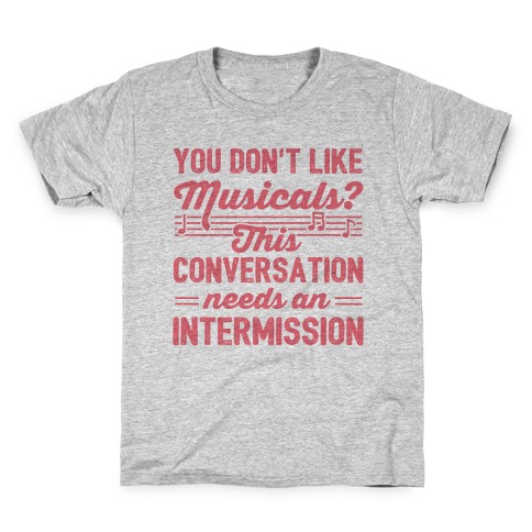 You Don't Like Musicals? Kids T-Shirt