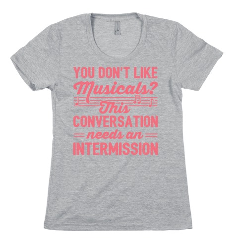 You Don't Like Musicals? Womens T-Shirt