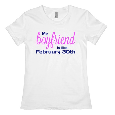 My Boyfriend is like Feb 30th Womens T-Shirt