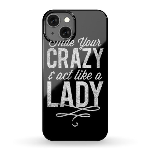 Hide Your Crazy & Act Like A Lady Phone Case
