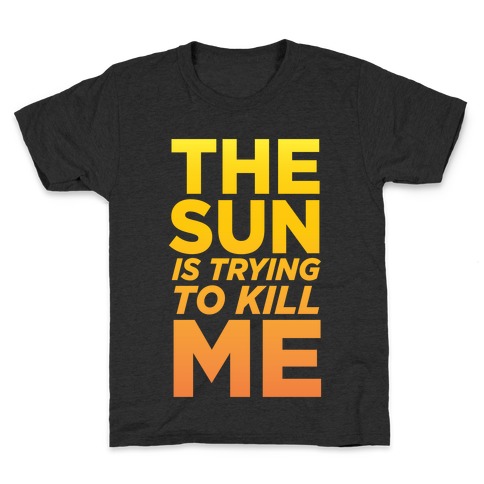 The Sun Is Trying To Kill Me Kids T-Shirt