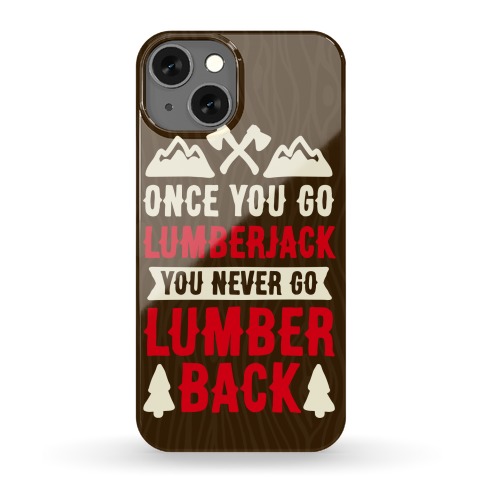 Once You Go Lumberjack You Never Go Lumberback Phone Case