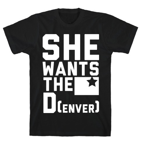 She Wants the D(enver) T-Shirt
