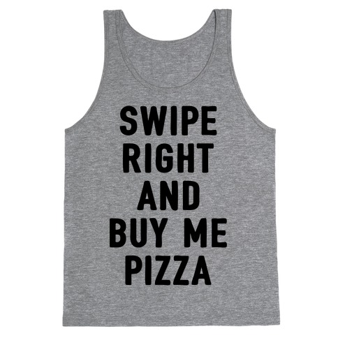 Swipe Right And Buy Me Pizza Tank Top