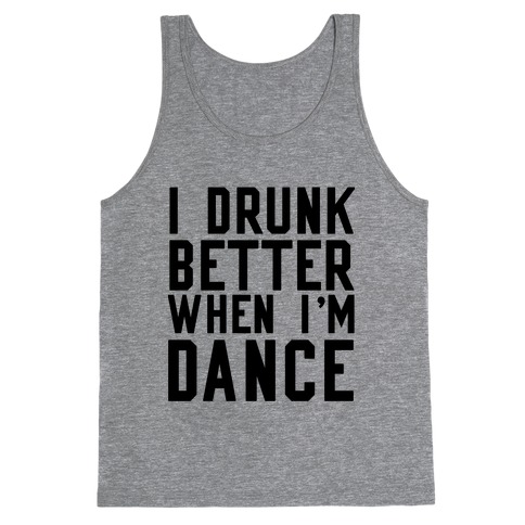 I Drunk Better When I Dance Tank Top