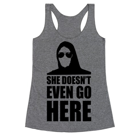 She Doesn't Even Go Here Racerback Tank Top