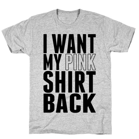 I Want My Pink Shirt Back T-Shirt
