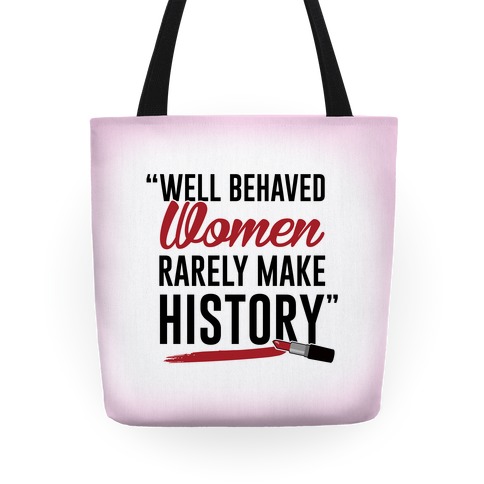 Well Behaved Women Rarely Make History Tote
