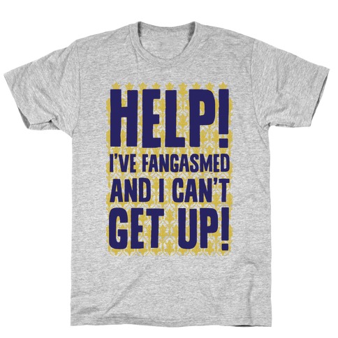 Help I've Fangasmed and I Can't Get Up T-Shirt