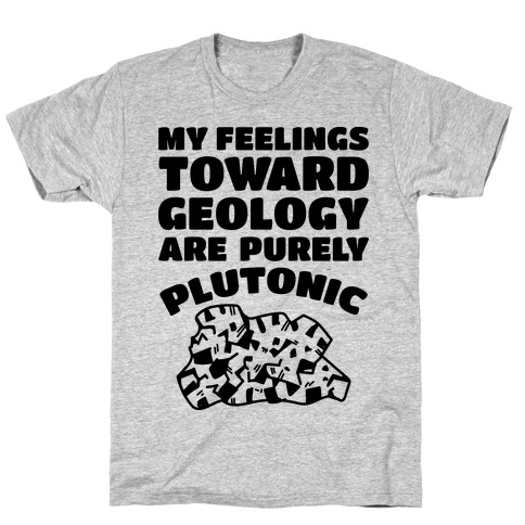 My Feelings Toward Geology are Purely Plutonic T-Shirt