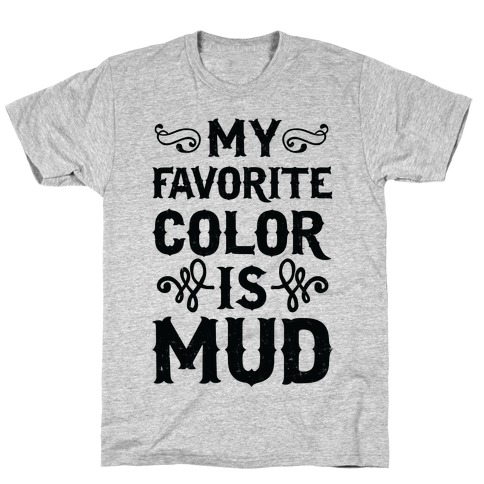 My Favorite Color Is Mud T-Shirt