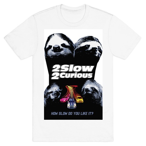 2 Slow 2 Curious T-Shirt