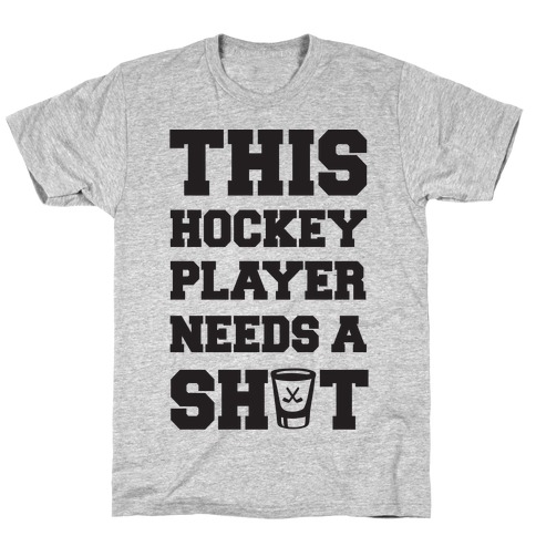 This Hockey Player Needs A Shot T-Shirt