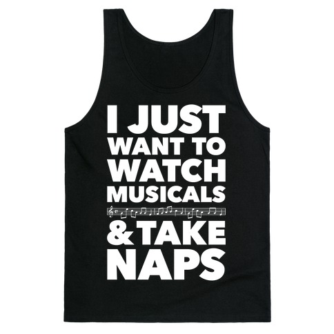 I Just Want To Watch Musicals And Take Naps Tank Top