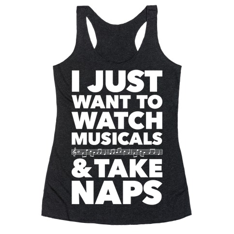 I Just Want To Watch Musicals And Take Naps Racerback Tank Top