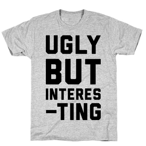 Ugly But Interesting T-Shirt