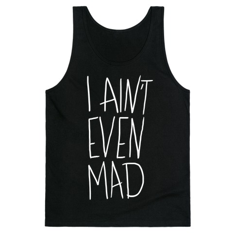 I Ain't Even Mad Tank Top