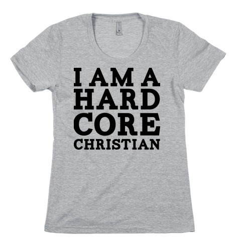 I'm a Hard Core Christian Womens T-Shirt