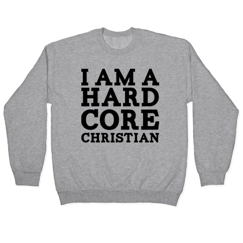 I'm a Hard Core Christian Pullover
