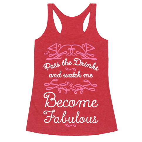 Pass The Drinks And Watch Me Become Fabulous - Racerback Tank Tops - HUMAN