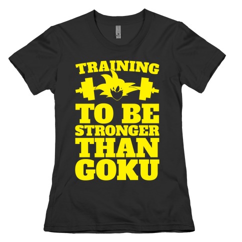 Training To Be Stronger Than Goku Womens T-Shirt