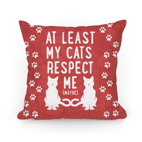 At Least My Cats Respect Me Pillow