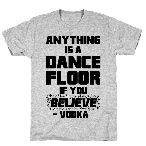 Anything Is A Dance Floor If You Believe T-Shirt