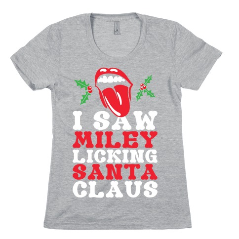 I Saw Miley Licking Santa Womens T-Shirt